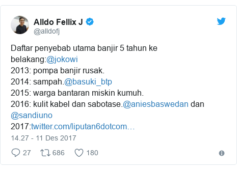 Twitter pesan oleh @alldofj: Daftar penyebab utama banjir 5 tahun ke belakang @jokowi2013  pompa banjir rusak.2014  sampah.@basuki_btp2015  warga bantaran miskin kumuh.2016  kulit kabel dan sabotase.@aniesbaswedan dan @sandiuno2017 