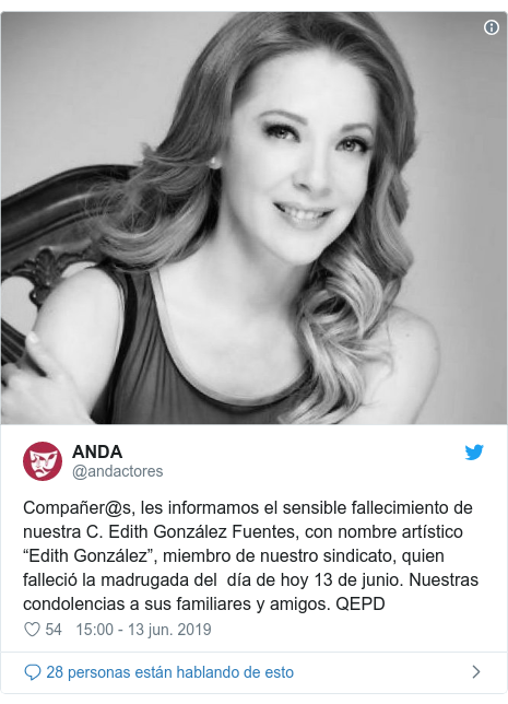 Publicación de Twitter por @andactores: Compañer@s, les informamos el sensible fallecimiento de nuestra C. Edith González Fuentes, con nombre artístico “Edith González”, miembro de nuestro sindicato, quien falleció la madrugada del  día de hoy 13 de junio. Nuestras condolencias a sus familiares y amigos. QEPD 
