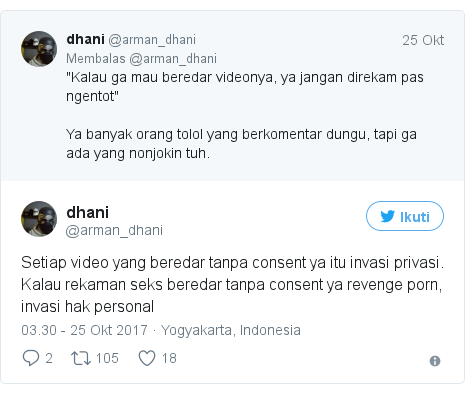 Twitter pesan oleh @arman_dhani: Setiap video yang beredar tanpa consent ya itu invasi privasi. Kalau rekaman seks beredar tanpa consent ya revenge porn, invasi hak personal