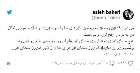 پست توییتر از @asieh_bakeri: می دونم که این وضعیت خرمشهر نتیجه ی سالها سو مدیریت و شاید خاموشی امثال من به درد و رنج اون مردم هست.هیچ صدای تیری به اندازه ی صدای تیر فیلم امروز خرمشهر قلبم رو نلرزوند چشمهام رو پر نکرد!یک روز صدای تیر برای دفاع از شهر امروز صدای تیر...