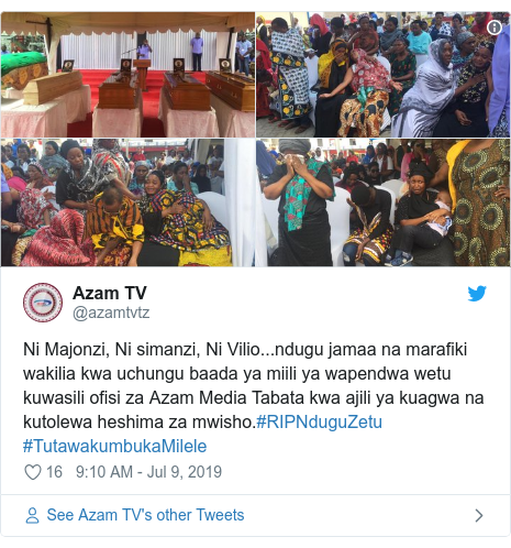 Ujumbe wa Twitter wa @azamtvtz: Ni Majonzi, Ni simanzi, Ni Vilio...ndugu jamaa na marafiki wakilia kwa uchungu baada ya miili ya wapendwa wetu kuwasili ofisi za Azam Media Tabata kwa ajili ya kuagwa na kutolewa heshima za mwisho.#RIPNduguZetu #TutawakumbukaMilele 