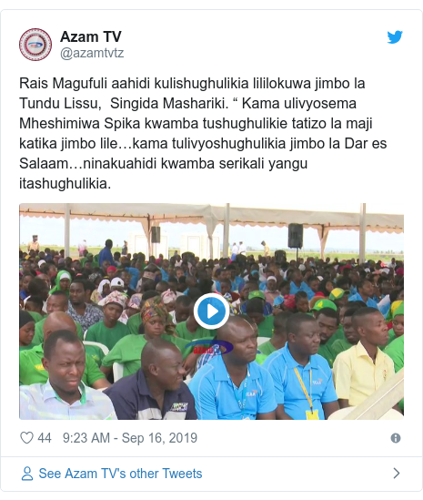 Ujumbe wa Twitter wa @azamtvtz: Rais Magufuli aahidi kulishughulikia lililokuwa jimbo la Tundu Lissu,  Singida Mashariki. “ Kama ulivyosema Mheshimiwa Spika kwamba tushughulikie tatizo la maji katika jimbo lile…kama tulivyoshughulikia jimbo la Dar es Salaam…ninakuahidi kwamba serikali yangu itashughulikia. 