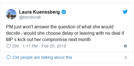 Twitter post by @bbclaurak: PM just won't answer the question of what she would decide - would she choose delay or leaving with no deal if MP s kick out her compromise next month