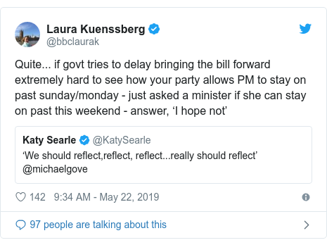 Twitter post by @bbclaurak: Quite... if govt tries to delay bringing the bill forward extremely hard to see how your party allows PM to stay on past sunday/monday - just asked a minister if she can stay on past this weekend - answer, ‘I hope not’ 
