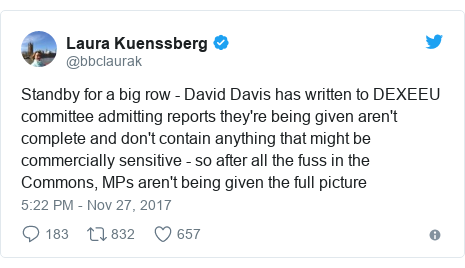 Twitter post by @bbclaurak: Standby for a big row - David Davis has written to DEXEEU committee admitting reports they're being given aren't complete and don't contain anything that might be commercially sensitive - so after all the fuss in the Commons, MPs aren't being given the full picture