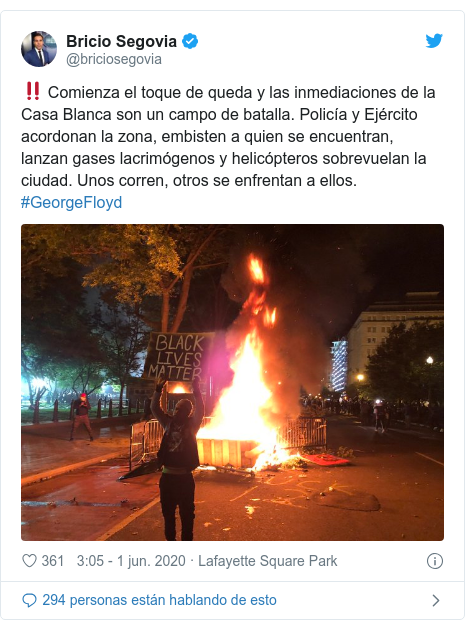 Publicación de Twitter por @briciosegovia: ‼️ Comienza el toque de queda y las inmediaciones de la Casa Blanca son un campo de batalla. Policía y Ejército acordonan la zona, embisten a quien se encuentran, lanzan gases lacrimógenos y helicópteros sobrevuelan la ciudad. Unos corren, otros se enfrentan a ellos. #GeorgeFloyd 