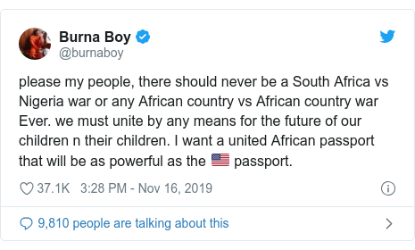 Ujumbe wa Twitter wa @burnaboy: please my people, there should never be a South Africa vs Nigeria war or any African country vs African country war Ever. we must unite by any means for the future of our children n their children. I want a united African passport that will be as powerful as the 🇺🇸 passport.