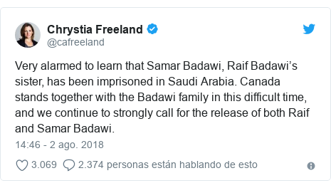 Publicación de Twitter por @cafreeland: Very alarmed to learn that Samar Badawi, Raif Badawi’s sister, has been imprisoned in Saudi Arabia. Canada stands together with the Badawi family in this difficult time, and we continue to strongly call for the release of both Raif and Samar Badawi.