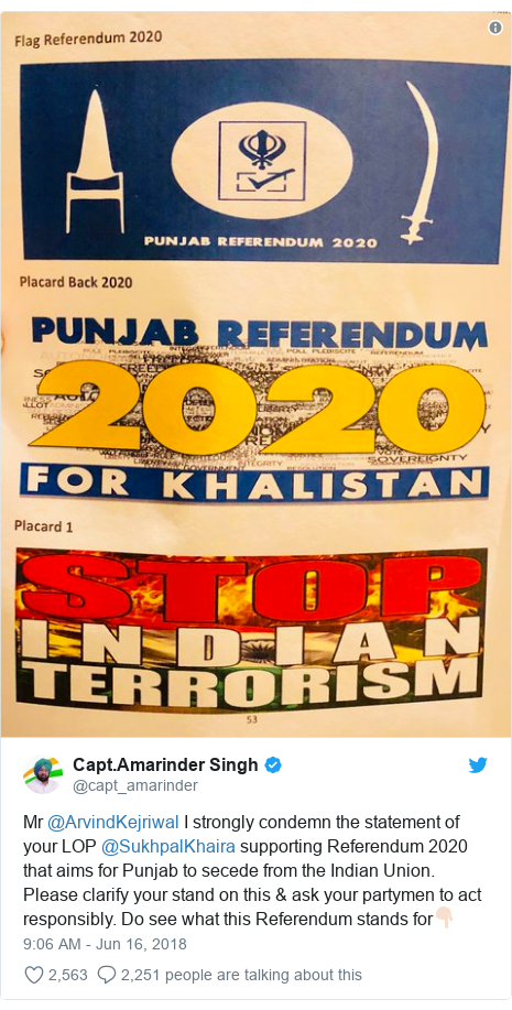 Twitter post by @capt_amarinder: Mr @ArvindKejriwal I strongly condemn the statement of your LOP @SukhpalKhaira supporting Referendum 2020 that aims for Punjab to secede from the Indian Union. Please clarify your stand on this & ask your partymen to act responsibly. Do see what this Referendum stands for?? 