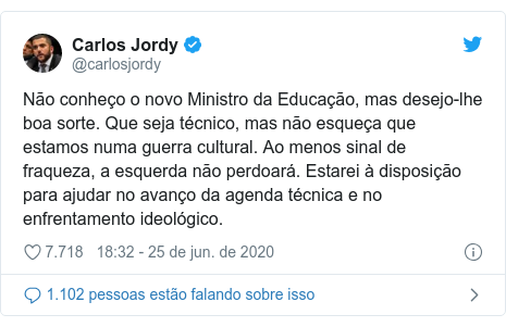 Twitter post de @carlosjordy: Não conheço o novo Ministro da Educação, mas desejo-lhe boa sorte. Que seja técnico, mas não esqueça que estamos numa guerra cultural. Ao menos sinal de fraqueza, a esquerda não perdoará. Estarei à disposição para ajudar no avanço da agenda técnica e no enfrentamento ideológico.