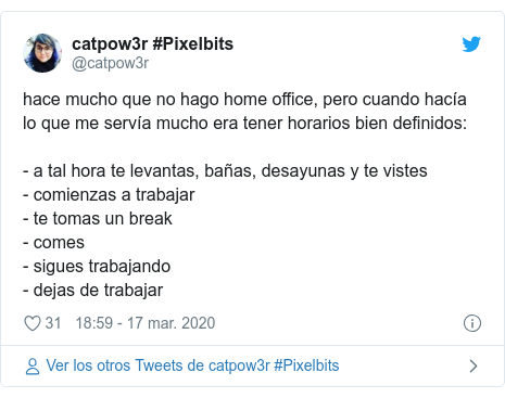 Publicación de Twitter por @catpow3r: hace mucho que no hago home office, pero cuando hacía lo que me servía mucho era tener horarios bien definidos  - a tal hora te levantas, bañas, desayunas y te vistes- comienzas a trabajar- te tomas un break- comes- sigues trabajando - dejas de trabajar