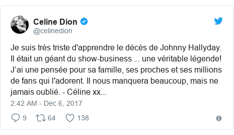 Twitter post by @celinedion: Je suis très triste d'apprendre le décès de Johnny Hallyday. Il était un géant du show-business ... une véritable légende! J’ai une pensée pour sa famille, ses proches et ses millions de fans qui l'adorent. Il nous manquera beaucoup, mais ne jamais oublié. - Céline xx...