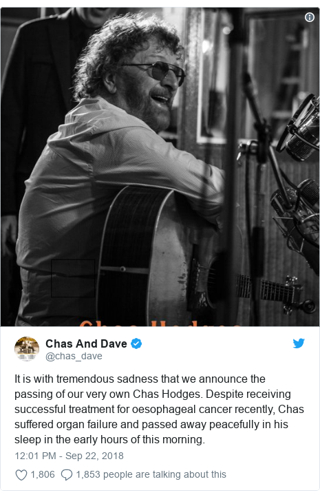 Twitter post by @chas_dave: It is with tremendous sadness that we announce the passing of our very own Chas Hodges. Despite receiving successful treatment for oesophageal cancer recently, Chas suffered organ failure and passed away peacefully in his sleep in the early hours of this morning. 