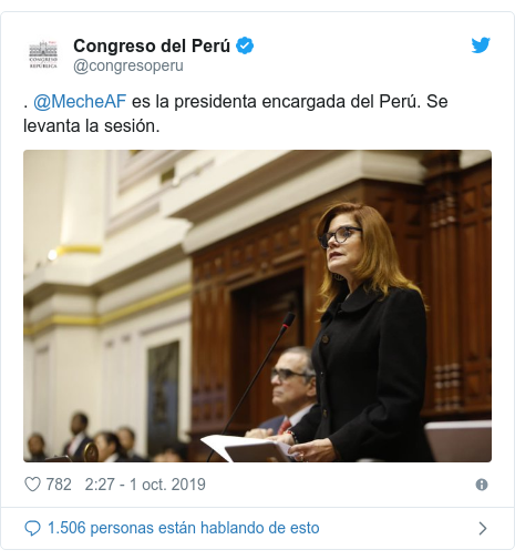 Publicación de Twitter por @congresoperu: . @MecheAF es la presidenta encargada del Perú. Se levanta la sesión. 