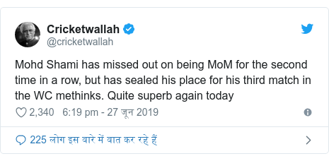 ट्विटर पोस्ट @cricketwallah: Mohd Shami has missed out on being MoM for the second time in a row, but has sealed his place for his third match in the WC methinks. Quite superb again today