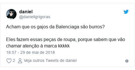 Twitter post de @daniellgrigoras: Acham que os gajos da Balenciaga são burros?Eles fazem essas peças de roupa, porque sabem que vão chamar atenção à marca kkkkk