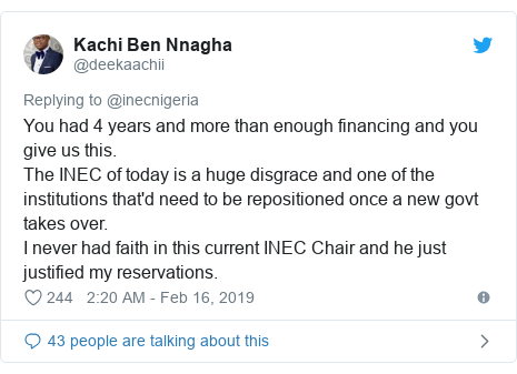 Twitter post by @deekaachii: You had 4 years and more than enough financing and you give us this.The INEC of today is a huge disgrace and one of the institutions that'd need to be repositioned once a new govt takes over.I never had faith in this current INEC Chair and he just justified my reservations.
