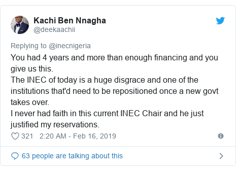 Twitter post by @deekaachii: You had 4 years and more than enough financing and you give us this.The INEC of today is a huge disgrace and one of the institutions that'd need to be repositioned once a new govt takes over.I never had faith in this current INEC Chair and he just justified my reservations.