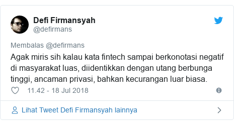 Twitter pesan oleh @defirmans: Agak miris sih kalau kata fintech sampai berkonotasi negatif di masyarakat luas, diidentikkan dengan utang berbunga tinggi, ancaman privasi, bahkan kecurangan luar biasa.