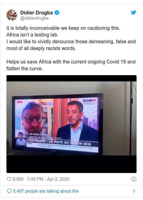 Twitter post by @didierdrogba: It is totally inconceivable we keep on cautioning this.Africa isn’t a testing lab.I would like to vividly denounce those demeaning, false and most of all deeply racists words.Helps us save Africa with the current ongoing Covid 19 and flatten the curve. 