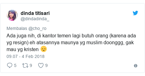 Twitter pesan oleh @dindadinda_: Ada juga nih, di kantor temen lagi butuh orang (karena ada yg resign) eh atasannya maunya yg muslim doonggg, gak mau yg kristen 😞