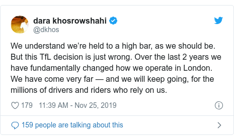 Twitter post by @dkhos: We understand we”™re held to a high bar, as we should be. But this TfL decision is just wrong. Over the last 2 years we have fundamentally changed how we operate in London. We have come very far ”” and we will keep going, for the millions of drivers and riders who rely on us.