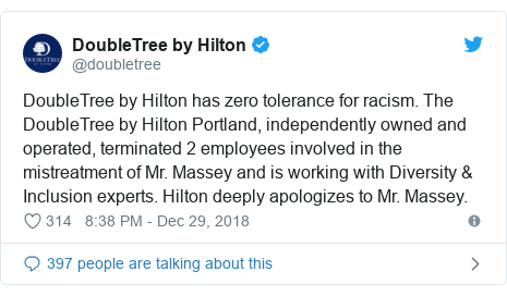 Twitter waxaa daabacay @doubletree: DoubleTree by Hilton has zero tolerance for racism. The DoubleTree by Hilton Portland, independently owned and operated, terminated 2 employees involved in the mistreatment of Mr. Massey and is working with Diversity & Inclusion experts. Hilton deeply apologizes to Mr. Massey.