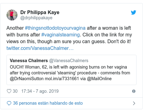 Publicación de Twitter por @drphilippakaye: Another #thingsnottodotoyourvagina after a woman is left with burns after #vaginalsteaming. Click on the link for my views on this, though am sure you can guess. Don't do it! 