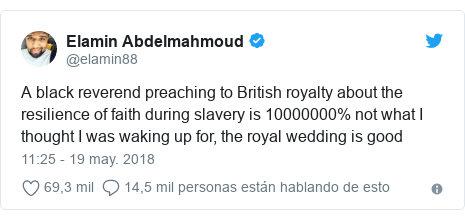 Publicación de Twitter por @elamin88: A black reverend preaching to British royalty about the resilience of faith during slavery is 10000000% not what I thought I was waking up for, the royal wedding is good