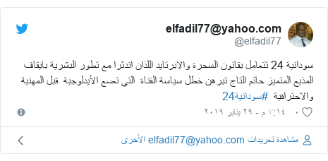 تويتر رسالة بعث بها @elfadil77: سودانية 24 تتعامل بقانون السحرة والابرتايد اللذان اندثرا مع تطور البشرية بايقاف المذيع المتميز حاتم التاج تبرهن خطل سياسة القناة التي تضع الأيدلوجية قبل المهنية والاحترافية #سودانية24