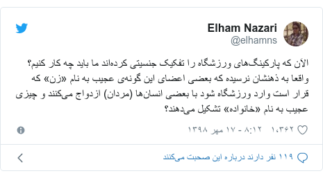 پست توییتر از @elhamns: الآن که پارکینگ‌های ورزشگاه را تفکیک جنسیتی کرده‌اند ما باید چه کار کنیم؟ واقعا به ذهنشان نرسیده که بعضی اعضای این گونه‌ی عجیب به نام «زن» که قرار است وارد ورزشگاه شود با بعضی انسان‌ها (مردان) ازدواج می‌کنند و چیزی عجیب به نام «خانواده» تشکیل می‌دهند؟