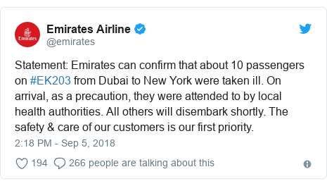 Twitter post by @emirates: Statement  Emirates can confirm that about 10 passengers on #EK203 from Dubai to New York were taken ill. On arrival, as a precaution, they were attended to by local health authorities. All others will disembark shortly. The safety & care of our customers is our first priority.