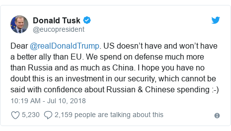 Twitter post by @eucopresident: Dear @realDonaldTrump. US doesn’t have and won’t have a better ally than EU. We spend on defense much more than Russia and as much as China. I hope you have no doubt this is an investment in our security, which cannot be said with confidence about Russian & Chinese spending  -)