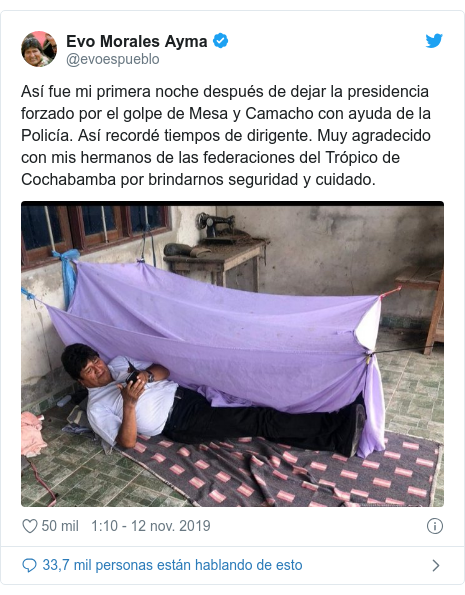 Publicación de Twitter por @evoespueblo: Así fue mi primera noche después de dejar la presidencia forzado por el golpe de Mesa y Camacho con ayuda de la Policía. Así recordé tiempos de dirigente. Muy agradecido con mis hermanos de las federaciones del Trópico de Cochabamba por brindarnos seguridad y cuidado. 