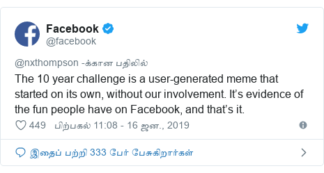 டுவிட்டர் இவரது பதிவு @facebook: The 10 year challenge is a user-generated meme that started on its own, without our involvement. It’s evidence of the fun people have on Facebook, and that’s it.