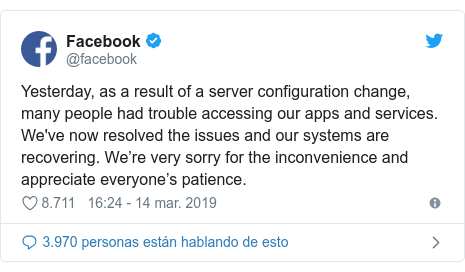 PublicaciÃ³n de Twitter por @facebook: Yesterday, as a result of a server configuration change, many people had trouble accessing our apps and services. We've now resolved the issues and our systems are recovering. Weâ€™re very sorry for the inconvenience and appreciate everyoneâ€™s patience.