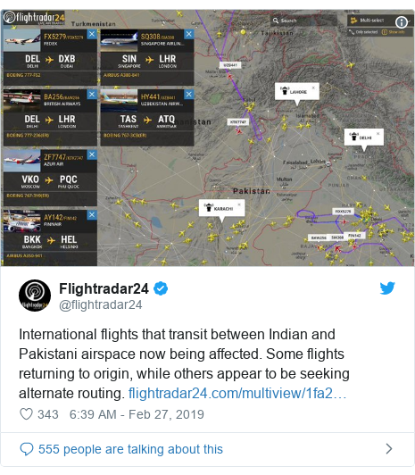 Twitter post by @flightradar24: International flights that transit between Indian and Pakistani airspace now being affected. Some flights returning to origin, while others appear to be seeking alternate routing.  