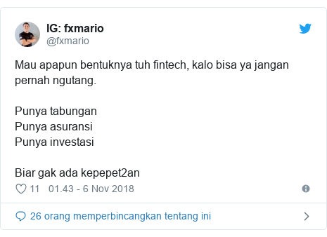 Twitter pesan oleh @fxmario: fxmario Mau apapun bentuknya tuh fintech, kalo bisa ya jangan pernah ngutang.Punya tabunganPunya asuransiPunya investasiBiar gak ada kepepet2an