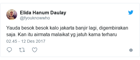 Twitter pesan oleh @fyouknowwho: Yauda besok besok kalo jakarta banjir lagi, digembirakan saja. Kan itu airmata malaikat yg jatuh karna terharu