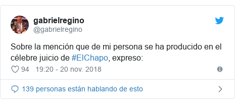 Publicación de Twitter por @gabrielregino: Sobre la mención que de mi persona se ha producido en el célebre juicio de #ElChapo, expreso 
