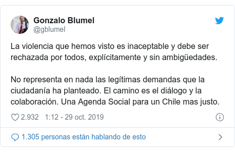 Publicación de Twitter por @gblumel: La violencia que hemos visto es inaceptable y debe ser rechazada por todos, explícitamente y sin ambigüedades.No representa en nada las legítimas demandas que la ciudadanía ha planteado. El camino es el diálogo y la colaboración. Una Agenda Social para un Chile mas justo.