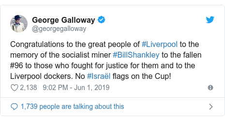Twitter post by @georgegalloway: Congratulations to the great people of #Liverpool to the memory of the socialist miner #BillShankley to the fallen #96 to those who fought for justice for them and to the Liverpool dockers. No #Israël flags on the Cup!