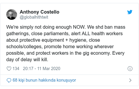 @globalhlthtwit tarafından yapılan Twitter paylaşımı: We're simply not doing enough NOW. We shd ban mass gatherings, close parliaments, alert ALL health workers about protective equipment + hygiene, close schools/colleges, promote home working wherever possible, and protect workers in the gig economy. Every day of delay will kill.