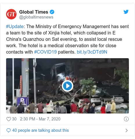 Twitter post by @globaltimesnews: #Update  The Ministry of Emergency Management has sent a team to the site of Xinjia hotel, which collapsed in E China's Quanzhou on Sat evening, to assist local rescue work. The hotel is a medical observation site for close contacts with #COVID19 patients.  