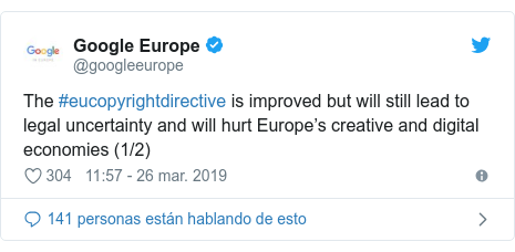 Publicación de Twitter por @googleeurope: The #eucopyrightdirective is improved but will still lead to legal uncertainty and will hurt Europe’s creative and digital economies (1/2)