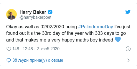Twitter post by @harrybakerpoet: Okay as well as 02/02/2020 being #PalindromeDay I’ve just found out it’s the 33rd day of the year with 333 days to go and that makes me a very happy maths boy indeed ?