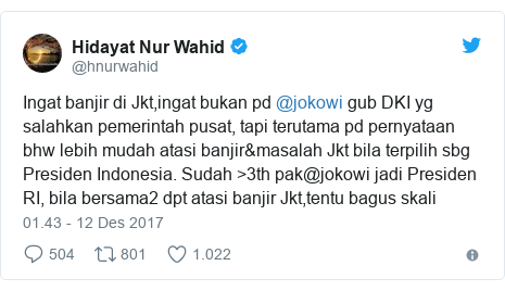 Twitter pesan oleh @hnurwahid: Ingat banjir di Jkt,ingat bukan pd @jokowi gub DKI yg salahkan pemerintah pusat, tapi terutama pd pernyataan bhw lebih mudah atasi banjir&masalah Jkt bila terpilih sbg Presiden Indonesia. Sudah >3th pak@jokowi jadi Presiden RI, bila bersama2 dpt atasi banjir Jkt,tentu bagus skali