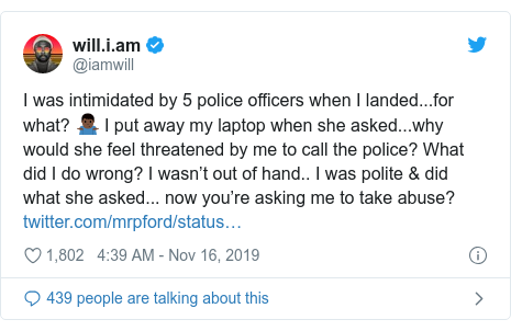 Twitter post by @iamwill: I was intimidated by 5 police officers when I landed...for what? 🤷🏿‍♂️ I put away my laptop when she asked...why would she feel threatened by me to call the police? What did I do wrong? I wasn’t out of hand.. I was polite & did what she asked... now you’re asking me to take abuse? 