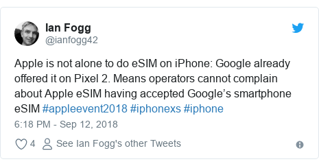 Twitter post by @ianfogg42: Apple is not alone to do eSIM on iPhone Google already offered it on Pixel 2. Means operators cannot complain about Apple eSIM having accepted Google’s smartphone eSIM #appleevent2018 #iphonexs #iphone