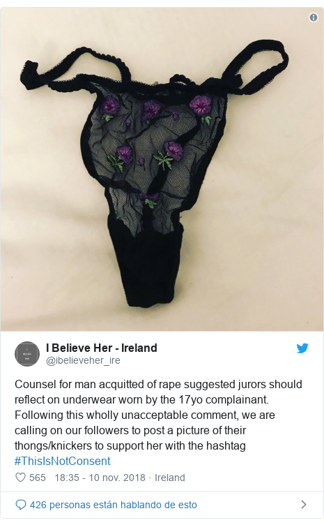 Publicación de Twitter por @ibelieveher_ire: Counsel for man acquitted of rape suggested jurors should reflect on underwear worn by the 17yo complainant. Following this wholly unacceptable comment, we are calling on our followers to post a picture of their thongs/knickers to support her with the hashtag #ThisIsNotConsent 